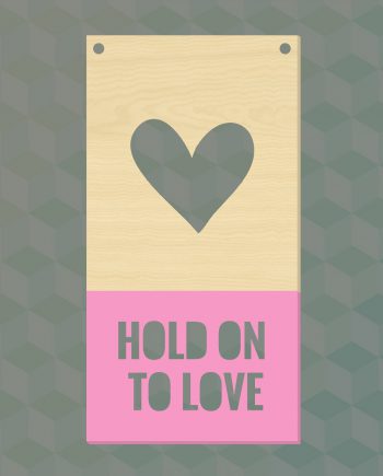 Houten bordje hold on to love